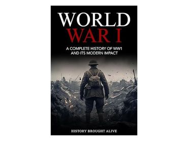 Book cover of World War I: A Complete History of WW I and Its Modern Impact—history, nonfiction
