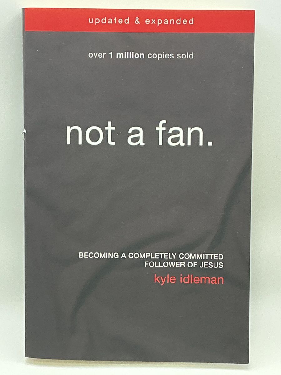 Not a Fan: Becoming a Completely Committed Follower of Jesus by Kyle Idleman