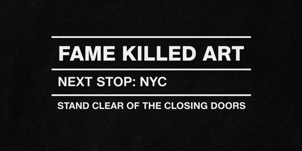 Text on black background: Fame Killed Art, Next Stop NYC, Stand Clear of Closing Doors.