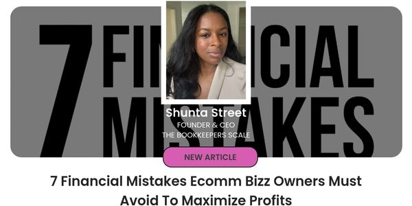Article by Shunta Street on 7 financial mistakes ecomm business owners should avoid.