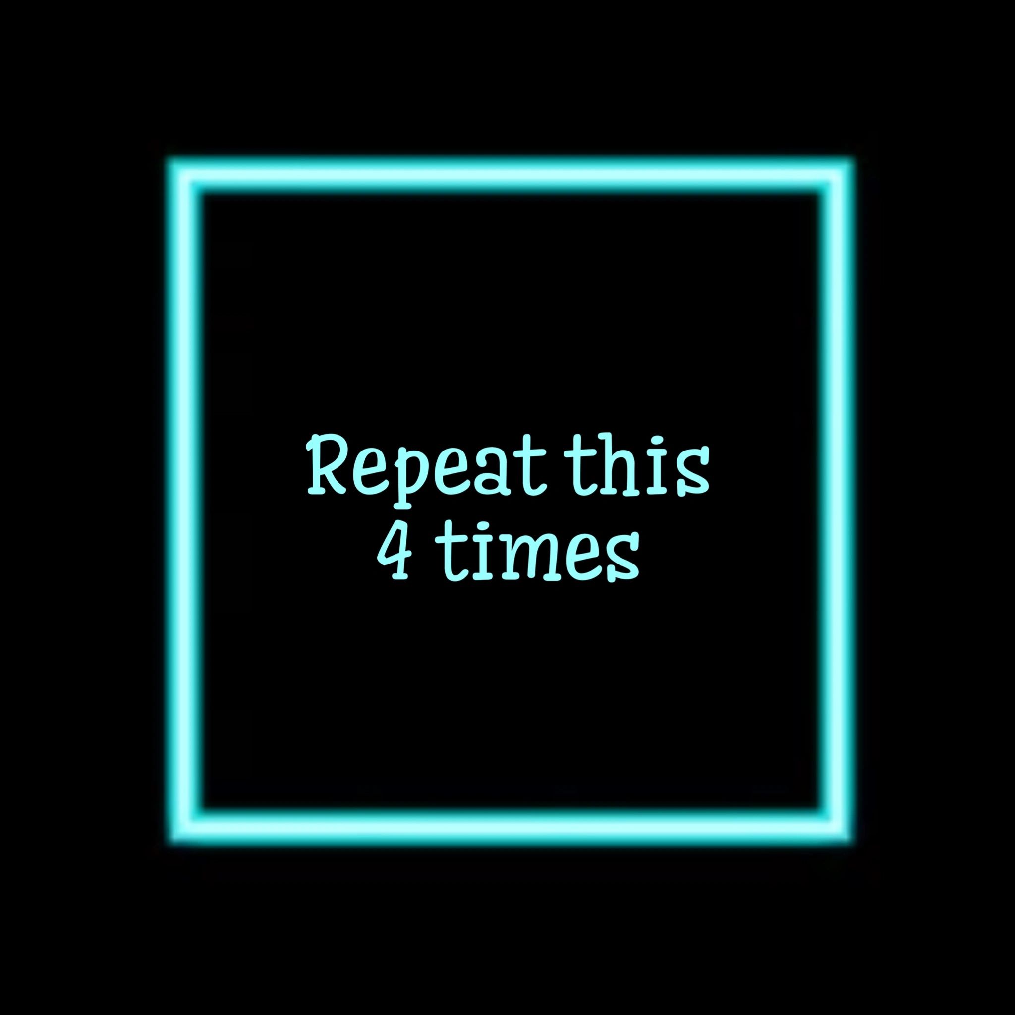 Glowing blue neon square with text inside saying 'Repeat this 4 times'.