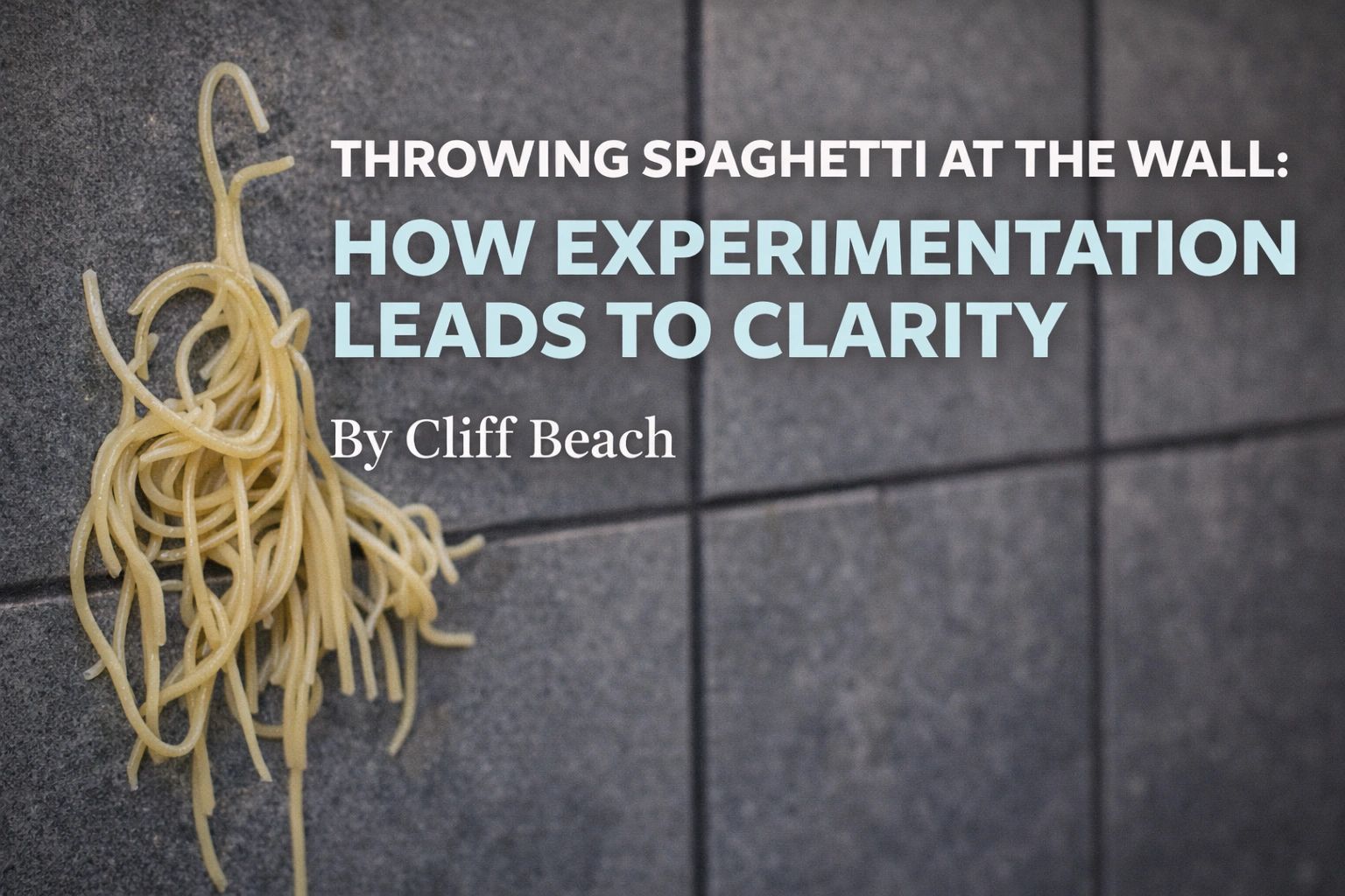 Throwing Spaghetti at the Wall: Experimentation Leads To Clarity