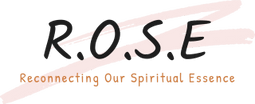 R.O.S.E  
Reconnecting Our Spiritual Essence