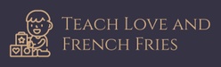 Teach Love and French Fries