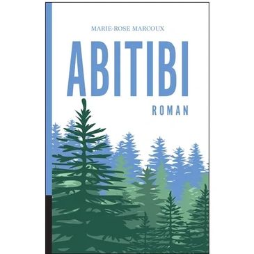 Abitibi, roman de Marie-Rose Marcoux, Les éditions Cendrillon