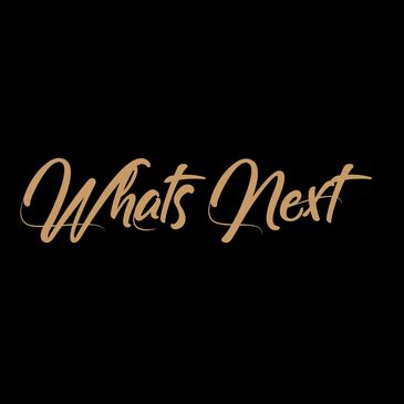 Elegant text saying 'Whats Next' on a black background.
