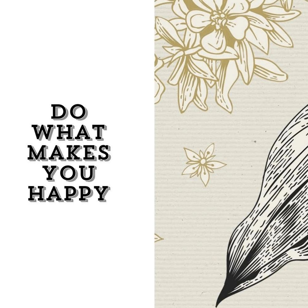 Do what makes you happy.