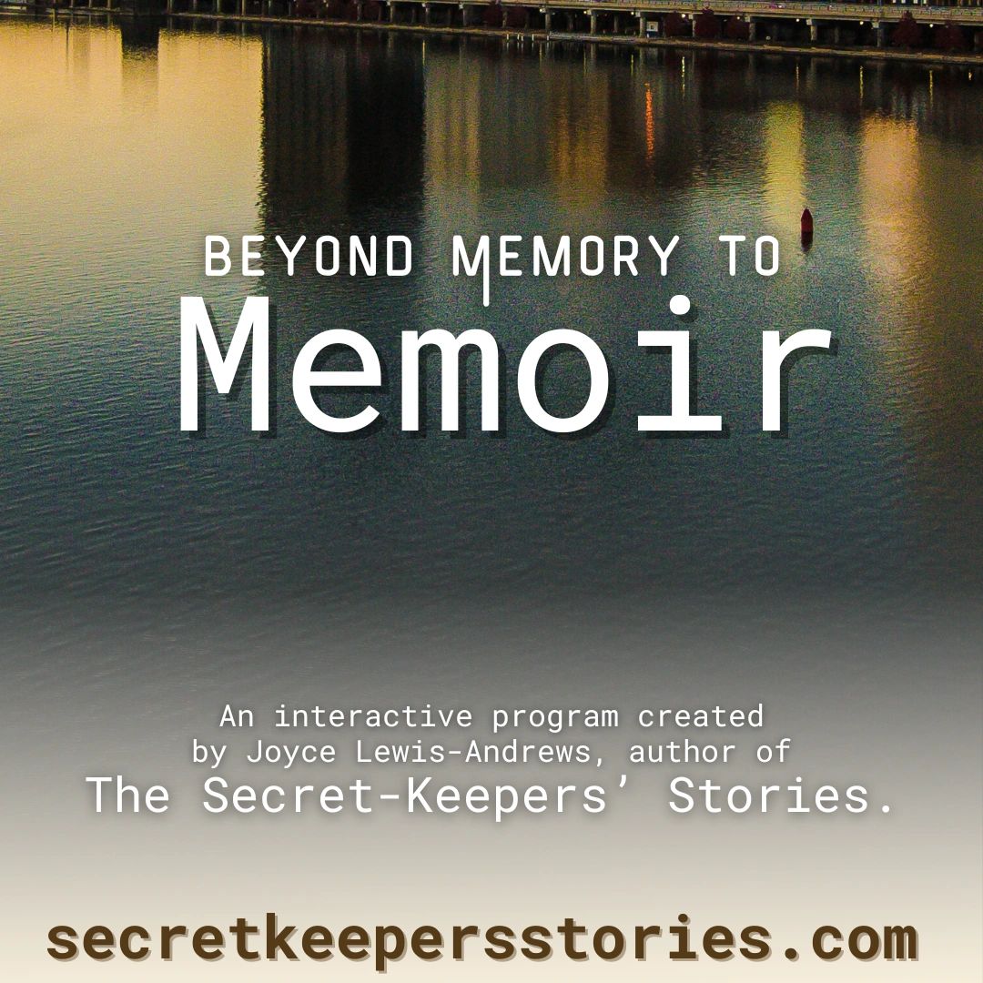 Beyond Memory to Memoir is presented by Joyce Lewis-Andrews, author of The Secret Keepers’ Stories.