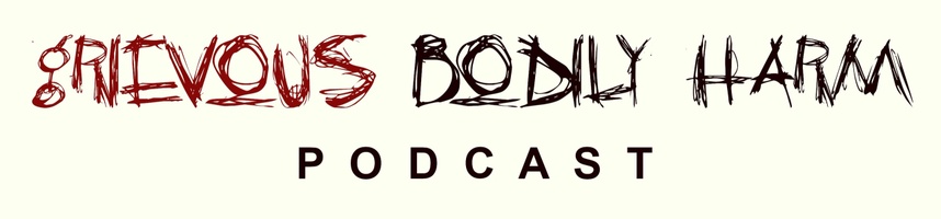 Grievous Bodily Harm Podcast