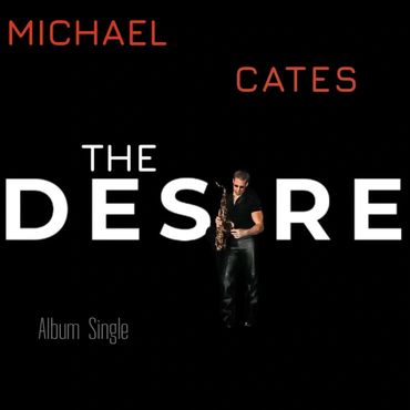 Professional saxophonist Michael Cates single, The Desire