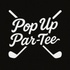 Pop Up Par-Tee