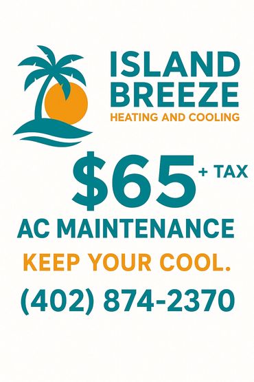 Island Breeze AC maintenance for $65 plus tax, call (402) 874-2370.