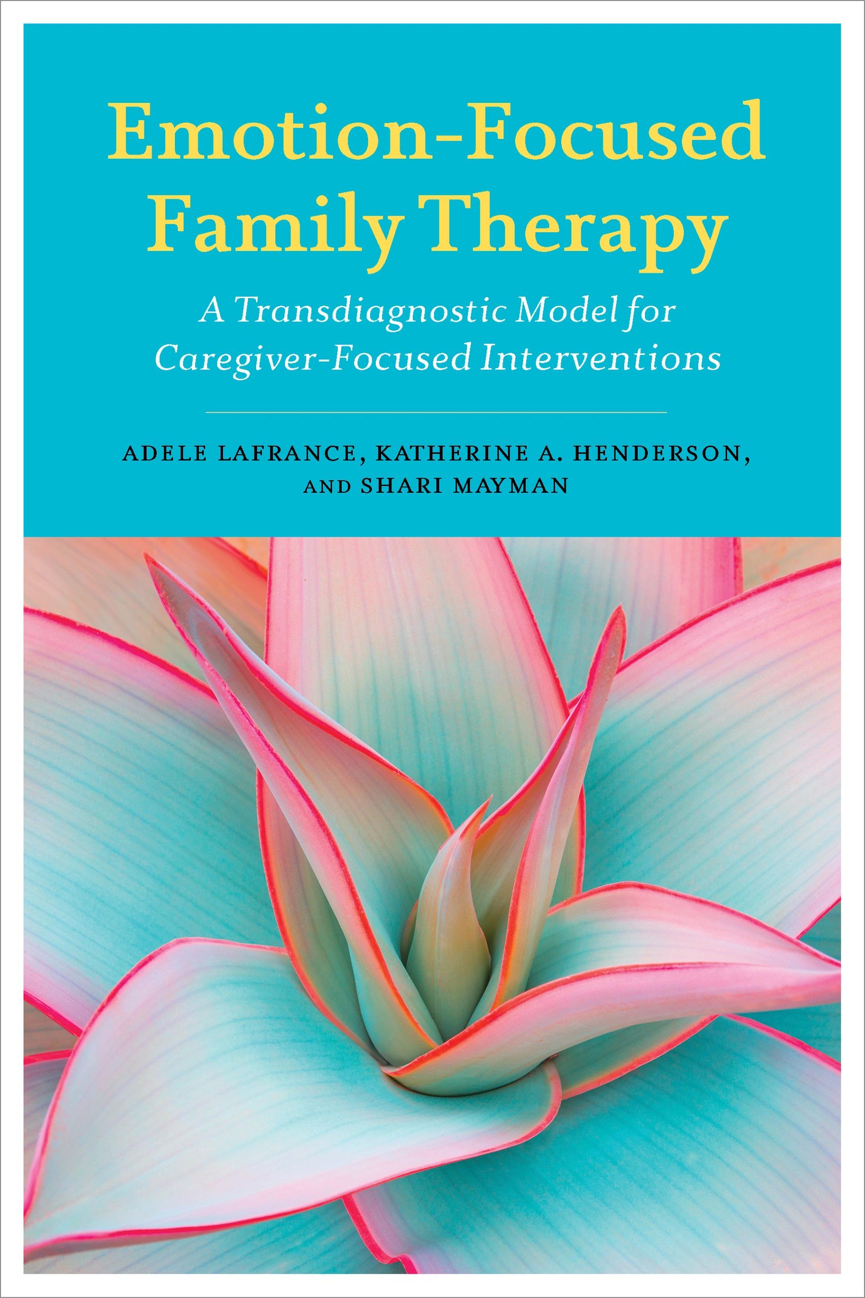 Emotion-Focused Family Therapy manual written by Adele Lafrance and colleagues.