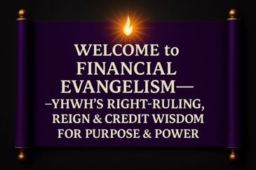 YHWH's Right-Ruling, Reign, & Credit Wisdom for Purpose & Power—Financial Evangelism