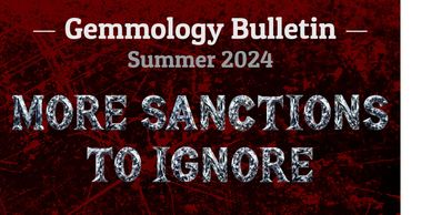 Gemmology Bulletin, Summer 2024.
More Sanctions to Ignore.