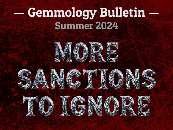 Gemmology Bulletin, Summer 2024.
More Sanctions to Ignore.