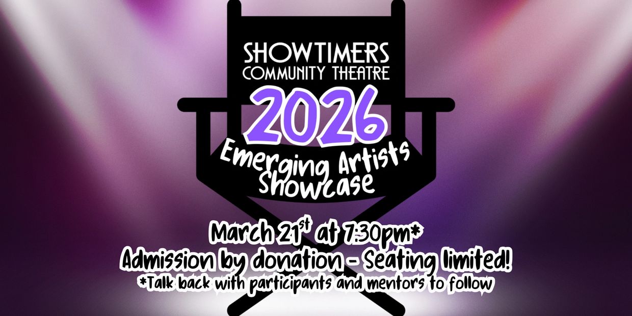 Showtimers Community Theatre 2026 Emerging Artists Showcase on March 21st at 7:30pm.