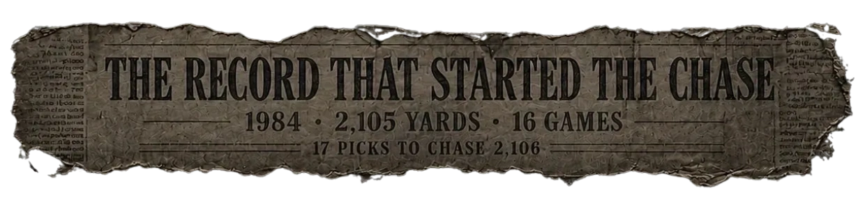 The record that started the chase. 1984: 2,105 yards in 16 games. 17 picks to chase 2,106.