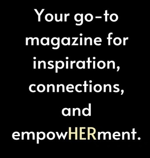 Your go-to
magazine
for
inspiration, connections,
and
empowHERmen