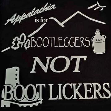 Appalachia is for bootleggers not bootlickers 