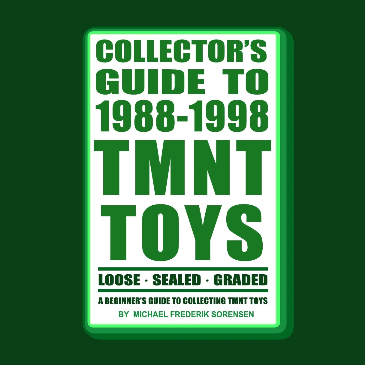 Collector's guide cover for 1988-1998 TMNT toys by Michael Frederik Sorensen.  A tmnt price guide about ninja turtle toys by playmates toys.  
