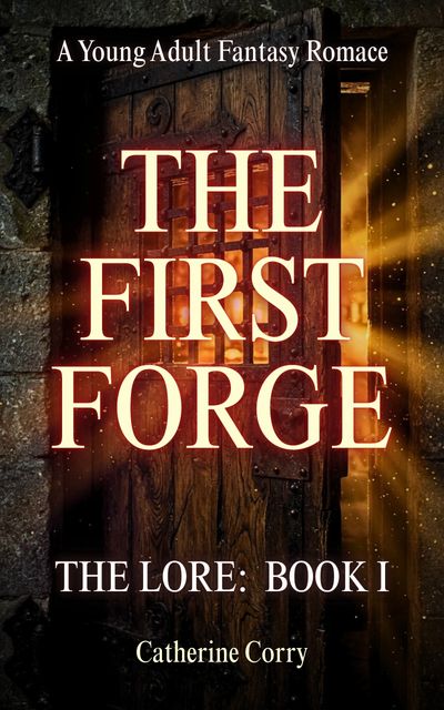 Book cover for 'The First Forge' by Catherine Corry, a young adult fantasy romance.