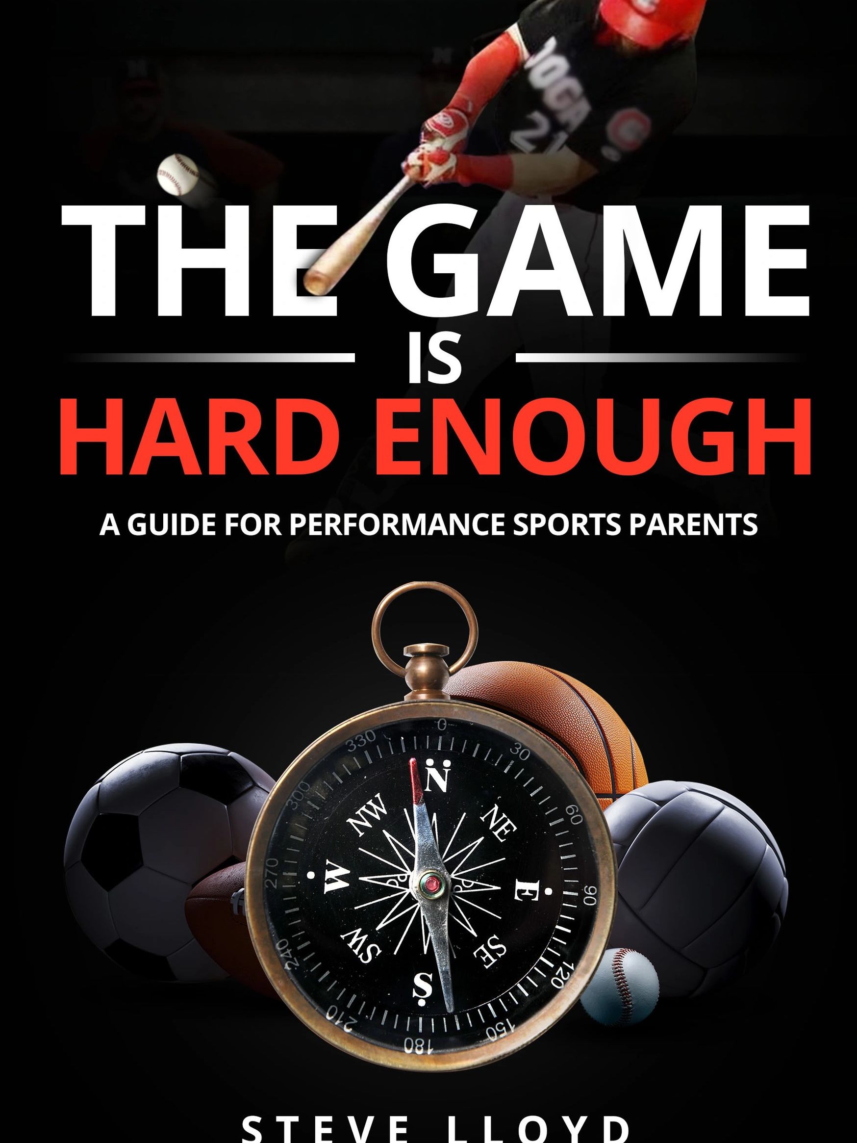 The Game is Hard Enough Cover, Book, Parenting Book, Coaching Book, Steve Lloyd, The Game is Hard