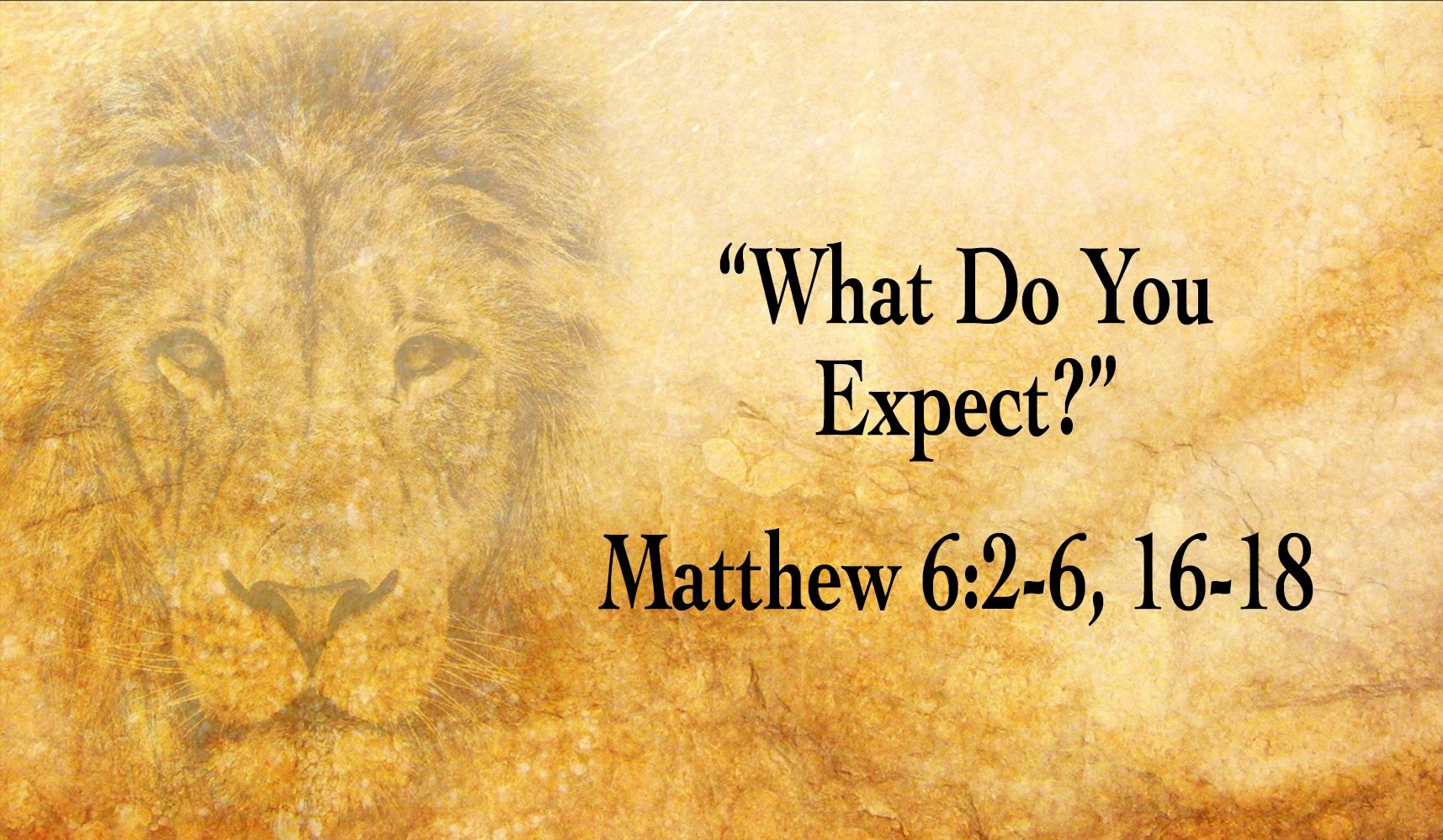What Do You Expect? -Matthew 6:2-6, 16-18