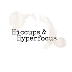 Hiccups & Hyperfocus