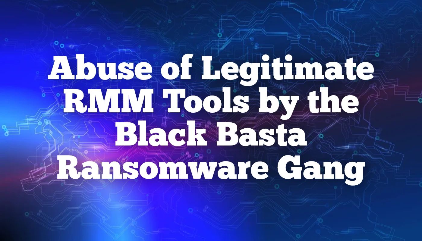 Abuse of Legitimate RMM Tools by the Black Basta Ransomware Gang