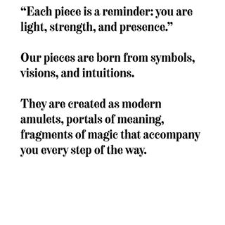 Our pieces are born from symbols, visions, and intuitions.

They 
