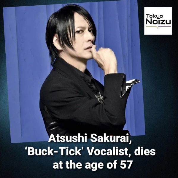 Atsushi Sakurai, ‘Buck-Tick’ Vocalist, died at the age of 57