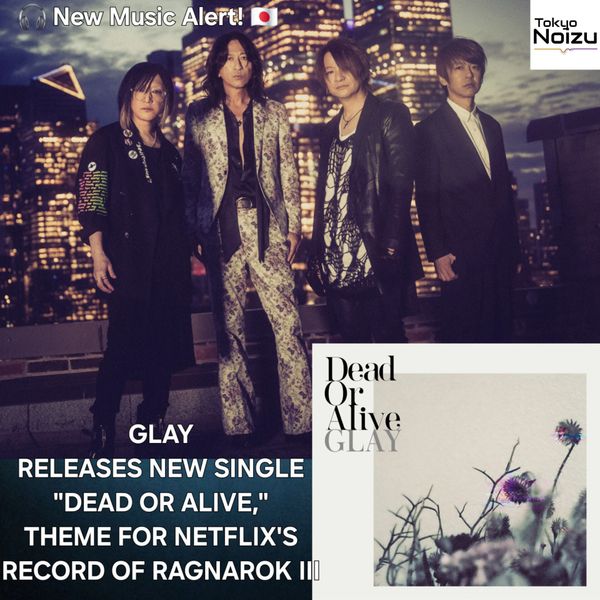JAPANESE ROCK LEGENDS GLAY NEW SINGLE "DEAD OR ALIVE," THEME FOR NETFLIX'S RECORD OF RAGNAROK III