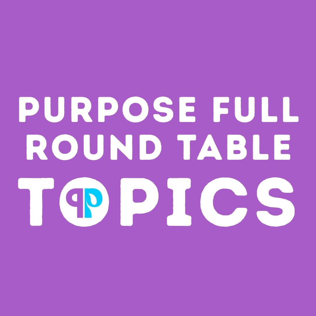 Purpose Palooza! Round Table Topics