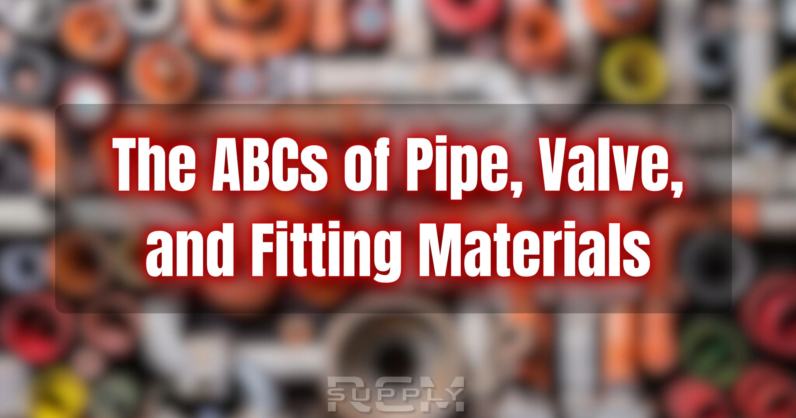 The ABCs of Pipe, Valve, and Fitting Materials