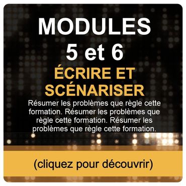 Modules 5 et 6 sur écrire et scénariser.