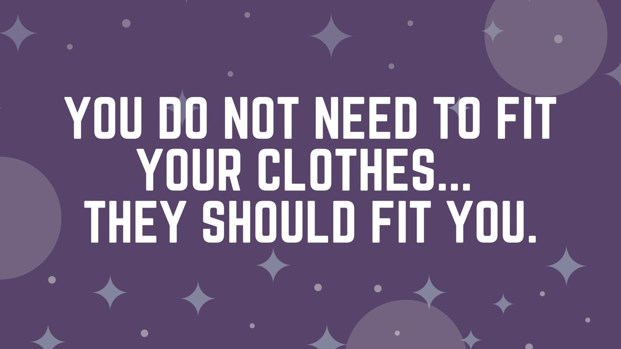 Opinion: Your Clothes Fit You, You Do Not Need to Fit Your Clothe