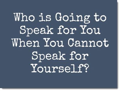The image has the words "Who is Going to Speak for You When You Cannot Speak for Yourself?"