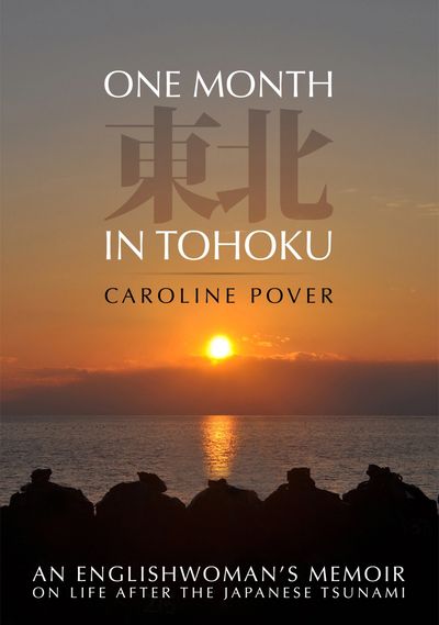 One Month in Tohoku: An Englishwoman's memoir on life after the Japanese tsunami