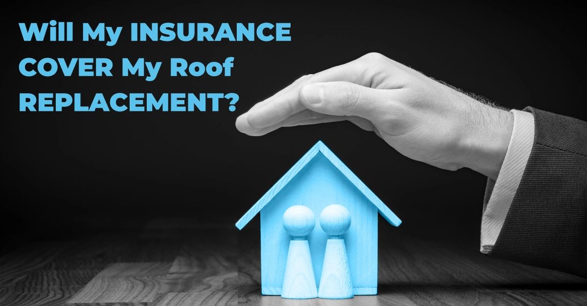 Will My Insurance Cover My Roof Replacement?