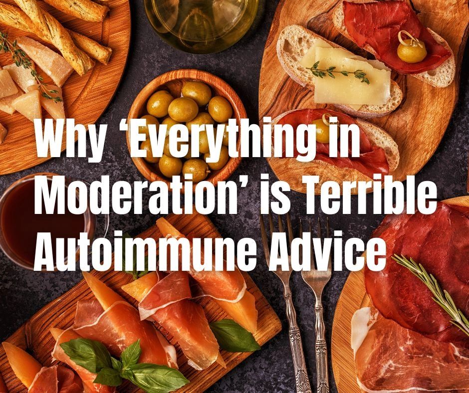 Why ‘Everything in Moderation’ is Terrible Advice for Autoimmune