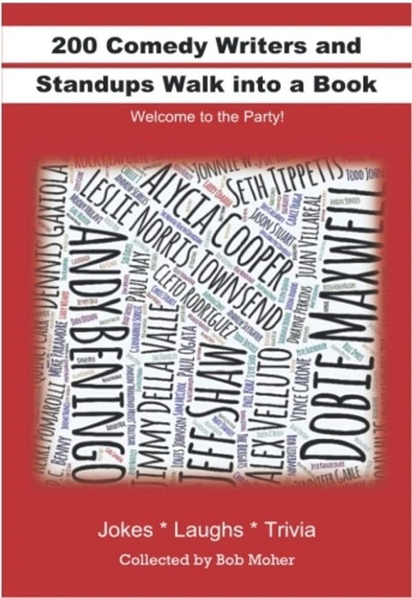 "200 COMEDY WRITERS AND STANDUPS WALK INTO A BOOK"
COLLECTED BY: BOB MOHER