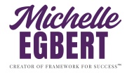 Michelle Egbert
Creator of Framework for Success