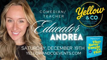Educator Andrea December 19th. Comedian and Teacher. 7pm