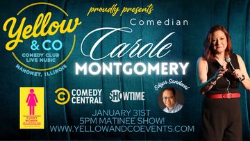 Carole Montgomery Comedian. Women of a certain age fame.  Matinee show.  January 31st 5pm .