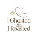 I Ghosted then I Roasted