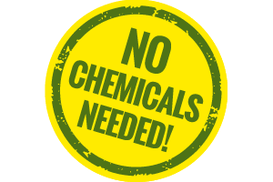 No Chemicals Needed No Chemicals Needed