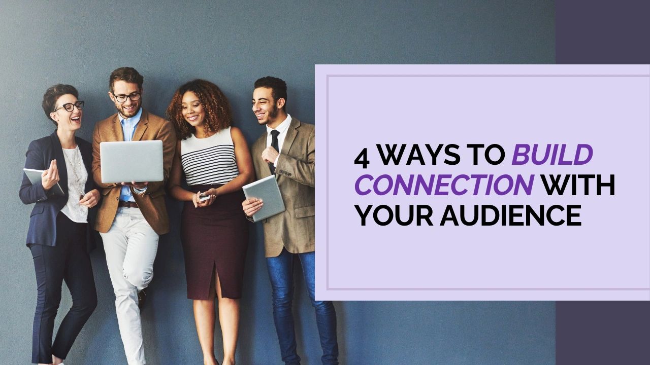 4 Ways to Build Connection with Your Audience