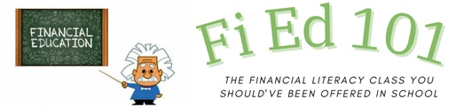 Fi Ed 101 
(Financial Education 101)
