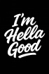 I'm Hella Good